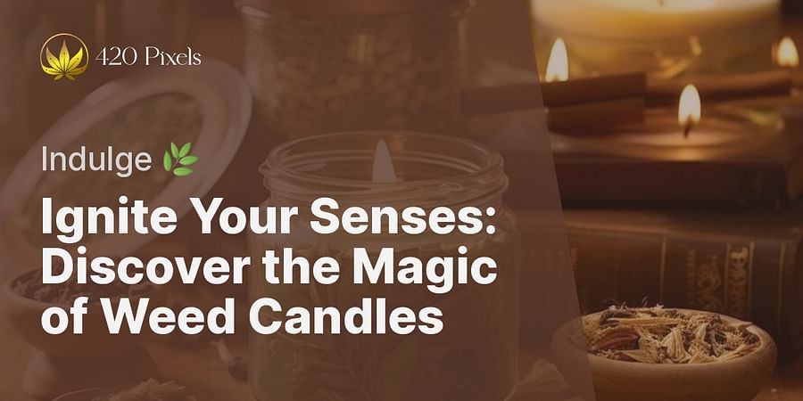 Ignite Your Senses: Discover the Magic of Weed Candles - Indulge πΏ