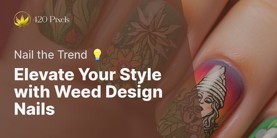 Elevate Your Style with Weed Design Nails - Nail the Trend π‘