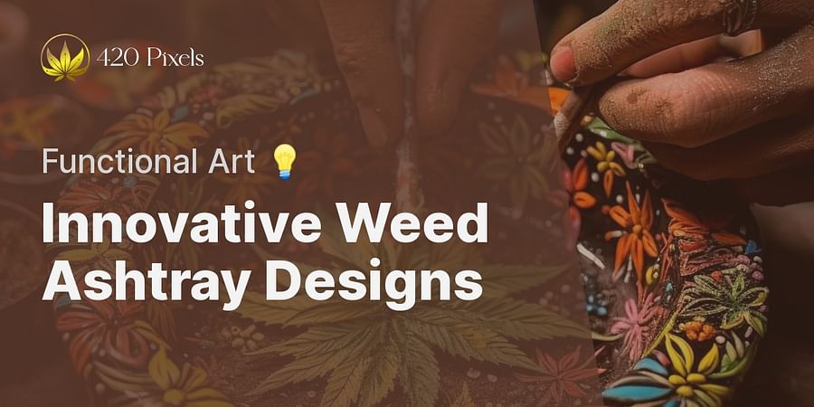 Innovative Weed Ashtray Designs - Functional Art π‘