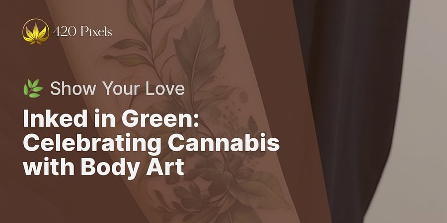 Inked in Green: Celebrating Cannabis with Body Art - 🌿 Show Your Love